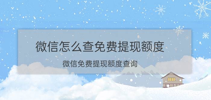 微信怎么查免费提现额度 微信免费提现额度查询